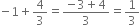 negative 1 plus 4 over 3 equals fraction numerator negative 3 plus 4 over denominator 3 end fraction equals 1 third