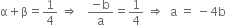 straight alpha plus straight beta equals 1 fourth space rightwards double arrow space space space fraction numerator negative straight b over denominator straight a end fraction equals 1 fourth space rightwards double arrow space space straight a space equals space minus 4 straight b