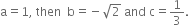 straight a equals 1 comma space then space space straight b equals negative square root of 2 space and space straight c equals 1 third.