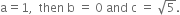 straight a equals 1 comma space space then space straight b space equals space 0 space and space straight c space equals space square root of 5.