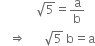 space space space space space space space space space space space space square root of 5 equals straight a over straight b space
space space space rightwards double arrow space space space space space space square root of 5 space straight b equals straight a
