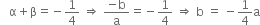 space space space straight alpha plus straight beta equals negative 1 fourth space rightwards double arrow space fraction numerator negative straight b over denominator straight a end fraction equals negative 1 fourth space rightwards double arrow space straight b space equals space minus 1 fourth straight a