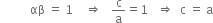 space space space space space space space space space space αβ space equals space 1 space space space space rightwards double arrow space space space straight c over straight a equals 1 space space space rightwards double arrow space space straight c space equals space straight a