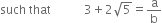 such space that space space space space space space space space space space space 3 plus 2 square root of 5 equals straight a over straight b