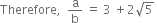 Therefore comma space space straight a over straight b space equals space 3 space plus 2 square root of 5 space