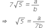 italic space italic space italic space italic space italic space italic space italic 7 square root of italic 5 italic equals a over b
italic rightwards double arrow italic space italic space italic space italic space square root of italic 5 italic equals fraction numerator a over denominator italic 7 b end fraction