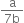 fraction numerator straight a over denominator 7 straight b end fraction