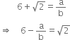 space space space space space space space space 6 plus square root of 2 equals straight a over straight b
rightwards double arrow space space space space 6 minus straight a over straight b equals square root of 2
