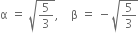 straight alpha space equals space square root of 5 over 3 end root comma space space space space straight beta space equals space minus square root of 5 over 3 end root