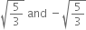square root of 5 over 3 end root space and space minus square root of 5 over 3 end root