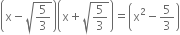 open parentheses straight x minus square root of 5 over 3 end root close parentheses open parentheses straight x plus square root of 5 over 3 end root close parentheses equals open parentheses straight x squared minus 5 over 3 close parentheses