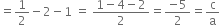 equals 1 half minus 2 minus 1 space equals space fraction numerator 1 minus 4 minus 2 over denominator 2 end fraction equals fraction numerator negative 5 over denominator 2 end fraction equals straight c over straight a