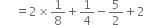 space space space space space equals 2 cross times 1 over 8 plus 1 fourth minus 5 over 2 plus 2