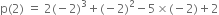 straight p left parenthesis 2 right parenthesis space equals space 2 left parenthesis negative 2 right parenthesis cubed plus left parenthesis negative 2 right parenthesis squared minus 5 cross times left parenthesis negative 2 right parenthesis plus 2