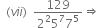 space space left parenthesis v i i right parenthesis space space fraction numerator 129 over denominator 2 squared 5 to the power of 7 7 to the power of 5 end fraction rightwards double arrow