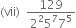 left parenthesis vii right parenthesis space space fraction numerator 129 over denominator 2 squared 5 to the power of 7 7 to the power of 5 end fraction