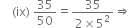 
space space space space left parenthesis ix right parenthesis space 35 over 50 equals fraction numerator 35 over denominator 2 cross times 5 squared end fraction rightwards double arrow