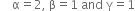 space space space space straight alpha equals 2 comma space straight beta equals 1 space and space straight gamma equals 1