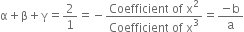 straight alpha plus straight beta plus straight gamma equals 2 over 1 equals negative fraction numerator Coefficient space of space straight x squared over denominator Coefficient space of space straight x cubed end fraction equals fraction numerator negative straight b over denominator straight a end fraction