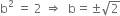 straight b squared space equals space 2 space rightwards double arrow space space straight b equals plus-or-minus square root of 2