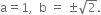 straight a equals 1 comma space space straight b space equals space plus-or-minus square root of 2.