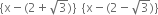 open curly brackets straight x minus left parenthesis 2 plus square root of 3 right parenthesis close curly brackets space space open curly brackets straight x minus left parenthesis 2 minus square root of 3 right parenthesis close curly brackets