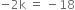 negative 2 straight k space equals space minus 18