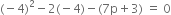 left parenthesis negative 4 right parenthesis squared minus 2 left parenthesis negative 4 right parenthesis minus left parenthesis 7 straight p plus 3 right parenthesis space equals space 0