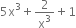 5 straight x cubed plus 2 over straight x cubed plus 1