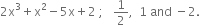 2 straight x cubed plus straight x squared minus 5 straight x plus 2 space semicolon space space space 1 half comma space space 1 space and space minus 2.