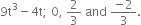 9 straight t cubed minus 4 straight t semicolon space 0 comma space 2 over 3 space and space fraction numerator negative 2 over denominator 3 end fraction.