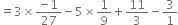 equals 3 cross times fraction numerator negative 1 over denominator 27 end fraction minus 5 cross times 1 over 9 plus 11 over 3 minus 3 over 1