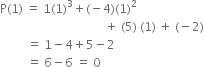 straight P left parenthesis 1 right parenthesis space equals space 1 left parenthesis 1 right parenthesis cubed plus left parenthesis negative 4 right parenthesis left parenthesis 1 right parenthesis squared
space space space space space space space space space space space space space space space space space space space space space space space space space space space space space space space space space space space plus space left parenthesis 5 right parenthesis space left parenthesis 1 right parenthesis space plus space left parenthesis negative 2 right parenthesis
space space space space space space space space space equals space 1 minus 4 plus 5 minus 2
space space space space space space space space space equals space 6 minus 6 space equals space 0