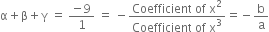 straight alpha plus straight beta plus straight gamma space equals space fraction numerator negative 9 over denominator 1 end fraction space equals space minus fraction numerator Coefficient space of space straight x squared over denominator Coefficient space of space straight x cubed end fraction equals negative straight b over straight a