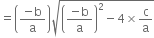 equals open parentheses fraction numerator negative straight b over denominator straight a end fraction close parentheses square root of open parentheses fraction numerator negative straight b over denominator straight a end fraction close parentheses squared minus 4 cross times straight c over straight a end root