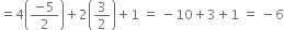 equals 4 open parentheses fraction numerator negative 5 over denominator 2 end fraction close parentheses plus 2 open parentheses 3 over 2 close parentheses plus 1 space equals space minus 10 plus 3 plus 1 space equals space minus 6