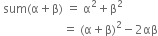 space sum left parenthesis straight alpha plus straight beta right parenthesis space equals space straight alpha squared plus straight beta squared
space space space space space space space space space space space space space space space space space space space space space equals space left parenthesis straight alpha plus straight beta right parenthesis squared minus 2 αβ