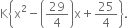 straight K open curly brackets straight x squared minus open parentheses 29 over 4 close parentheses straight x plus 25 over 4 close curly brackets.