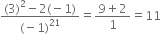 fraction numerator left parenthesis 3 right parenthesis squared minus 2 left parenthesis negative 1 right parenthesis over denominator left parenthesis negative 1 right parenthesis to the power of 21 end fraction equals fraction numerator 9 plus 2 over denominator 1 end fraction equals 11