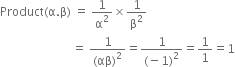 Product left parenthesis straight alpha. straight beta right parenthesis space equals space 1 over straight alpha squared cross times 1 over straight beta squared
space space space space space space space space space space space space space space space space space space space space space space space space equals space fraction numerator 1 over denominator left parenthesis αβ right parenthesis squared end fraction equals fraction numerator 1 over denominator left parenthesis negative 1 right parenthesis squared end fraction equals 1 over 1 equals 1