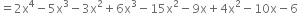 equals 2 straight x to the power of 4 minus 5 straight x cubed minus 3 straight x squared plus 6 straight x cubed minus 15 straight x squared minus 9 straight x plus 4 straight x squared minus 10 straight x minus 6