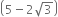 open parentheses 5 minus 2 square root of 3 close parentheses