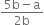 fraction numerator 5 straight b minus straight a over denominator 2 straight b end fraction