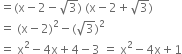 equals left parenthesis straight x minus 2 minus square root of 3 right parenthesis space left parenthesis straight x minus 2 plus square root of 3 right parenthesis
equals space left parenthesis straight x minus 2 right parenthesis squared minus left parenthesis square root of 3 right parenthesis squared
equals space straight x squared minus 4 straight x plus 4 minus 3 space equals space straight x squared minus 4 straight x plus 1