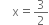 space space space space straight x equals 3 over 2