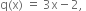 straight q left parenthesis straight x right parenthesis space equals space 3 straight x minus 2 comma space