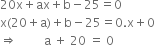 20 straight x plus ax plus straight b minus 25 equals 0
straight x left parenthesis 20 plus straight a right parenthesis plus straight b minus 25 equals 0. straight x plus 0
rightwards double arrow space space space space space space space space space straight a space plus space 20 space equals space 0
