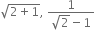 square root of 2 plus 1 end root comma space fraction numerator 1 over denominator square root of 2 minus 1 end fraction