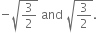 negative square root of 3 over 2 end root space and space square root of 3 over 2 end root.