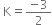 space straight K equals fraction numerator negative 3 over denominator 2 end fraction